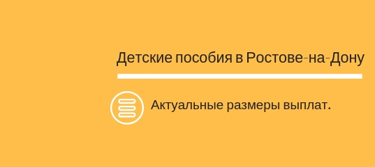 Детские пособия в ростове-на-дону в 2019 году: федеральные и региональные выплаты на ребенка в ростовской области через соцзащиту