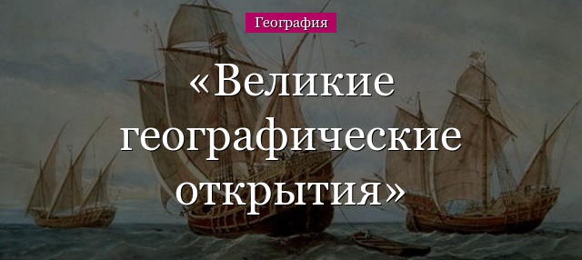 Великие географические открытия – кратко